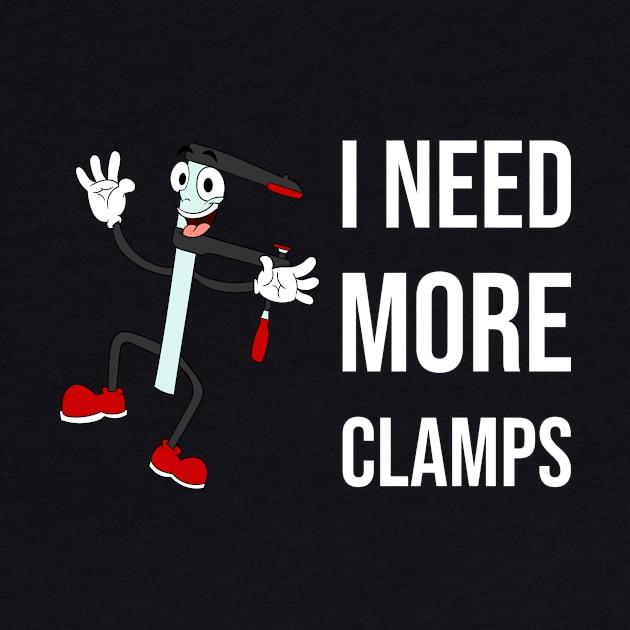 I Need More Clamps by teweshirt